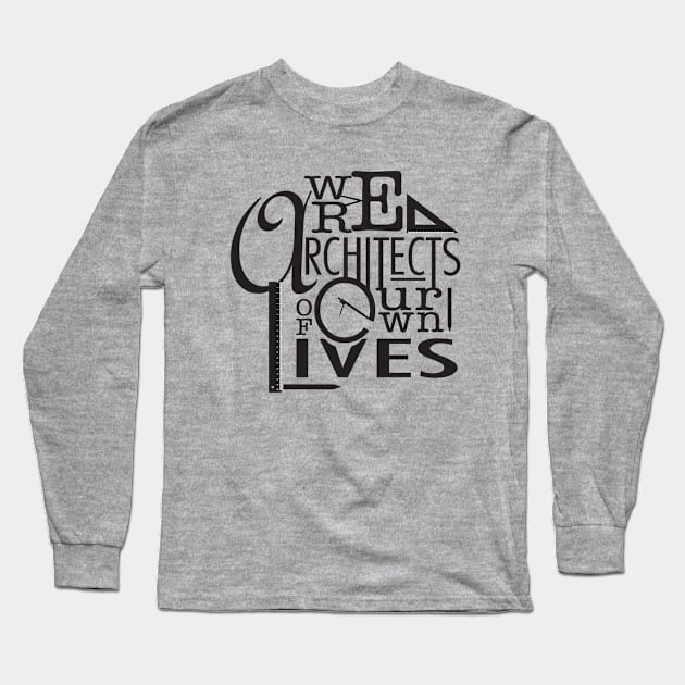 We are architects of our own lives Long Sleeve T-Shirt by Design A Studios